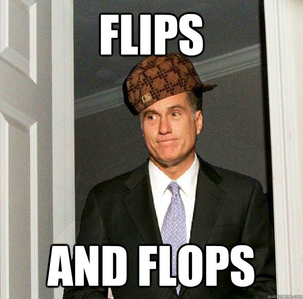 Flips And flops  Scumbag Mitt Romney