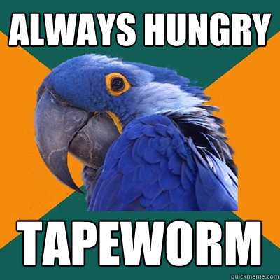 Always Hungry tapeworm  Paranoid Parrot