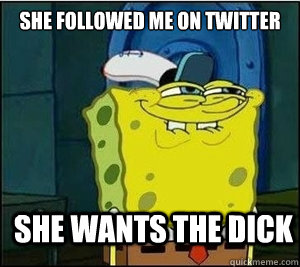 she followed me on twitter she wants the dick  - she followed me on twitter she wants the dick   Baseball Spongebob