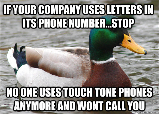 If your company uses letters in its phone number...stop No one uses touch tone phones anymore and wont call you - If your company uses letters in its phone number...stop No one uses touch tone phones anymore and wont call you  Actual Advice Mallard