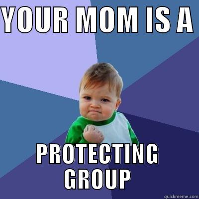YOUR MOM IS A  PROTECTING GROUP Success Kid