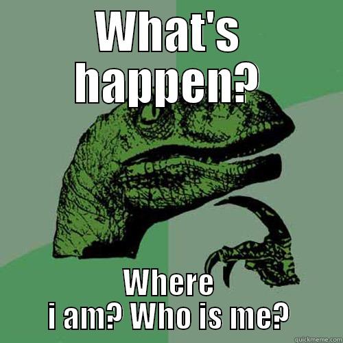 WHAT'S HAPPEN? WHERE I AM? WHO IS ME? Philosoraptor