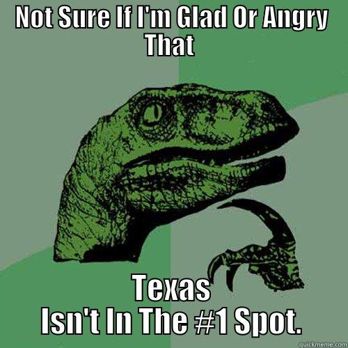 NOT SURE IF I'M GLAD OR ANGRY THAT  TEXAS ISN'T IN THE #1 SPOT. Philosoraptor