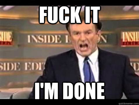 Fuck it I'm done - Fuck it I'm done  Bill OReilly Fuck It