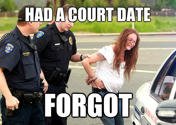 had a court date forgot - had a court date forgot  White Trash Problems