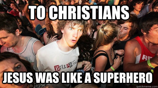 To christians Jesus was like a superhero  Sudden Clarity Clarence