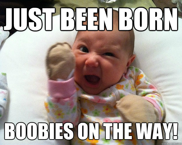 just been born boobies on the way!  Success Baby