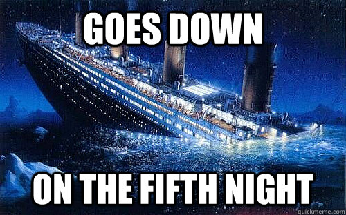 Goes Down on the fifth night - Goes Down on the fifth night  Good Girl Titanic