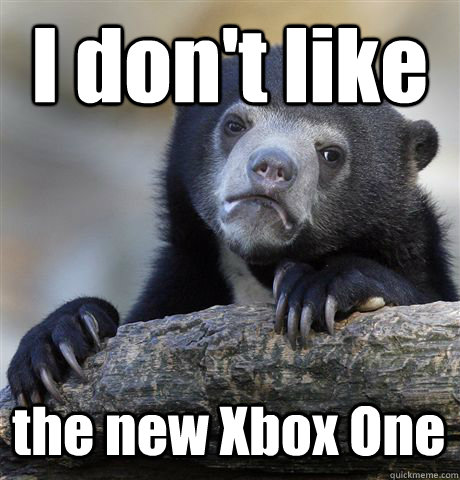 I don't like the new Xbox One  Confession Bear