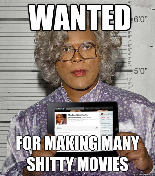 WANTED For making many shitty movies - WANTED For making many shitty movies  Social Madea