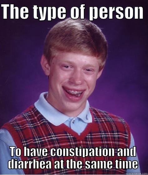 THE TYPE OF PERSON  TO HAVE CONSTIPATION AND DIARRHEA AT THE SAME TIME Bad Luck Brian