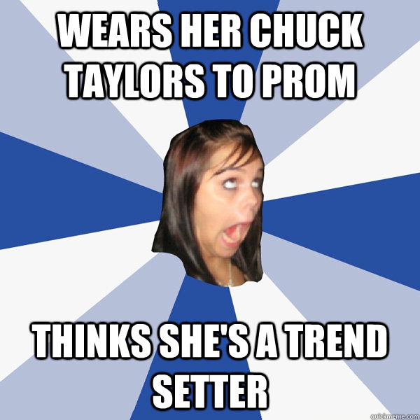 wears her chuck taylors to prom thinks she's a trend setter  Annoying Facebook Girl
