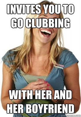 Invites you to go clubbing With her and her boyfriend  Friend Zone Fiona