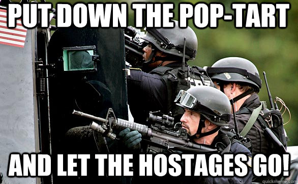 put down the pop-tart and let the hostages go! - put down the pop-tart and let the hostages go!  Pop Tart Gun