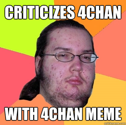 Criticizes 4chan with 4chan meme - Criticizes 4chan with 4chan meme  Butthurt Dweller