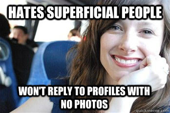 hates superficial people won't reply to profiles with no photos  Scumbag dating site girl