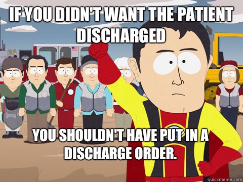 if you didn't want the patient discharged you shouldn't have put in a discharge order.  Captain Hindsight