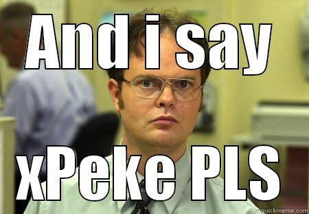 AND I SAY XPEKE PLS Schrute