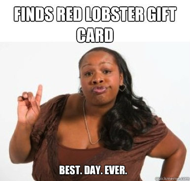 finds red lobster gift card best. day. ever. - finds red lobster gift card best. day. ever.  Sassy Ghetto Bitch