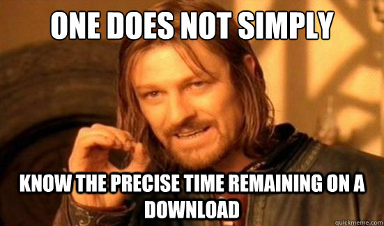 One Does Not Simply know the precise time remaining on a download  Boromir