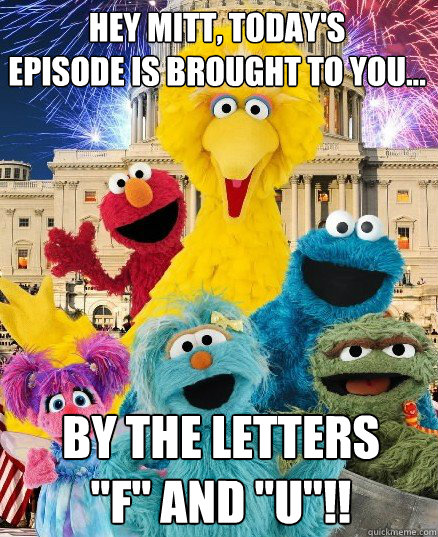 Hey Mitt, Today's 
episode is brought to you... by the letters 
