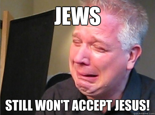Jews still won't accept Jesus!  Glenn Beck
