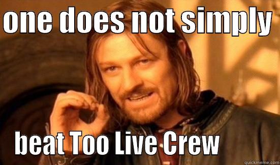 ONE DOES NOT SIMPLY  BEAT TOO LIVE CREW          Boromir