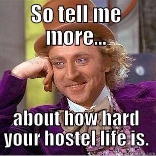 what's your problem? - SO TELL ME MORE... ABOUT HOW HARD YOUR HOSTEL LIFE IS. Condescending Wonka