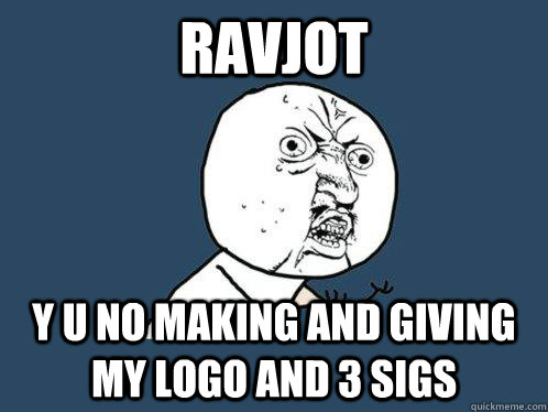 Ravjot y u no making and giving my logo and 3 sigs   Y U No