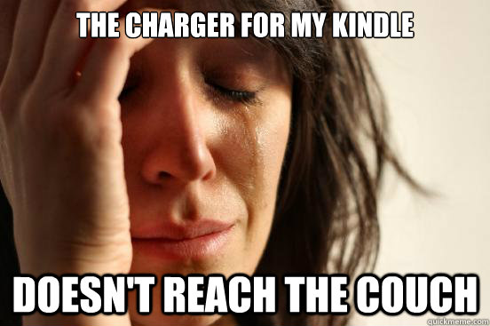 The charger for my Kindle Doesn't reach the couch  First World Problems