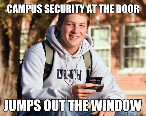 campus security at the door jumps out the window  College Freshman