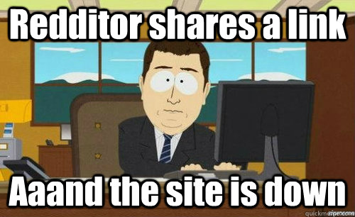 Redditor shares a link Aaand the site is down  anditsgone