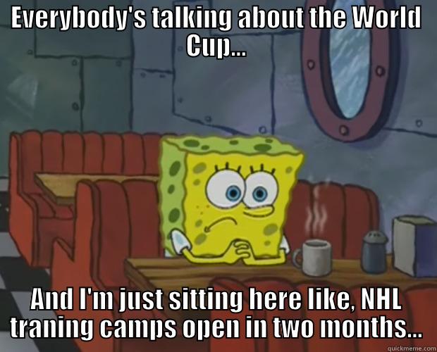 EVERYBODY'S TALKING ABOUT THE WORLD CUP... AND I'M JUST SITTING HERE LIKE, NHL TRANING CAMPS OPEN IN TWO MONTHS... Misc