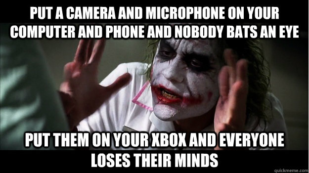 Put a camera and microphone on your computer and phone and nobody bats an eye Put them on your xbox and everyone loses their minds  Joker Mind Loss