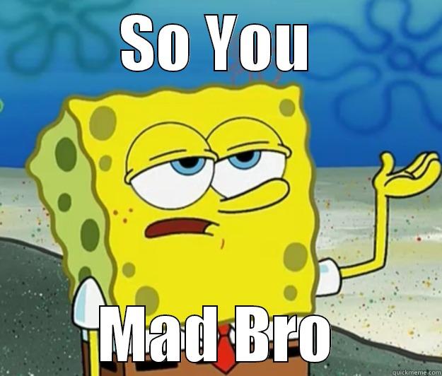 SO YOU MAD BRO Tough Spongebob