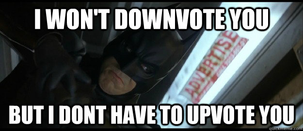 i won't downvote you but i dont have to upvote you - i won't downvote you but i dont have to upvote you  Justice Batman