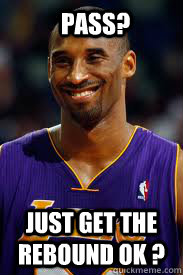 pass? just get the rebound ok ? - pass? just get the rebound ok ?  Scumbag Kobe