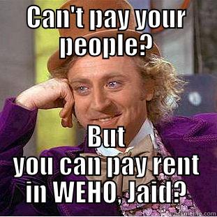 CAN'T PAY YOUR PEOPLE? BUT YOU CAN PAY RENT IN WEHO, JAID? Condescending Wonka