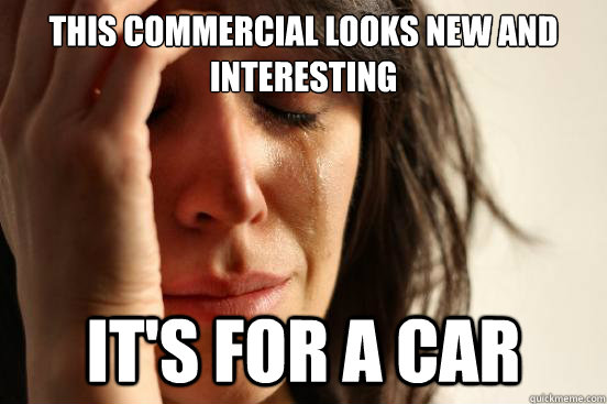 This commercial looks new and interesting It's for a car - This commercial looks new and interesting It's for a car  First World Problems