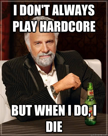 I DON'T ALWAYS PLAY HARDCORE BUT WHEN I DO, I DIE  Dos Equis man