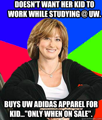 Doesn't want her kid to work while studying @ UW. Buys UW Adidas apparel for kid...