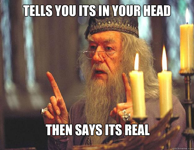 Tells you its in your head Then says its real   Dumbledore