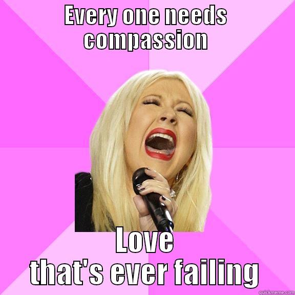 EVERY ONE NEEDS COMPASSION LOVE THAT'S EVER FAILING Wrong Lyrics Christina
