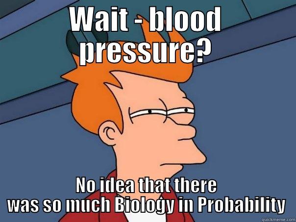 WAIT - BLOOD PRESSURE? NO IDEA THAT THERE WAS SO MUCH BIOLOGY IN PROBABILITY Futurama Fry