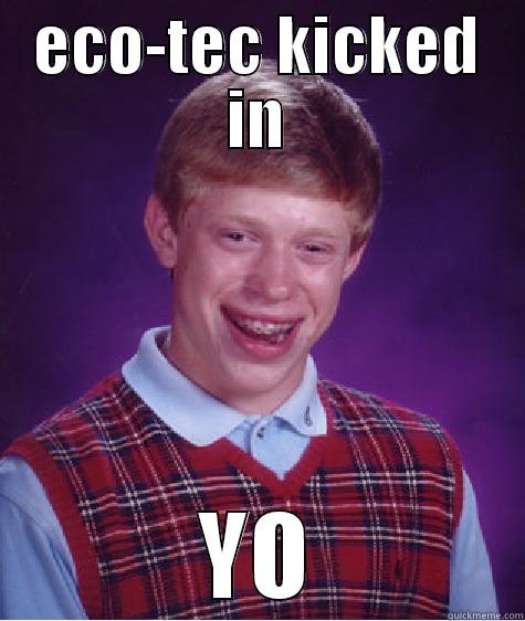 ECO-TEC KICKED IN YO Bad Luck Brian