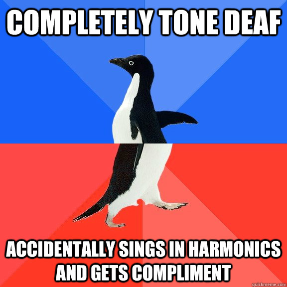completely tone deaf accidentally sings in harmonics and gets compliment   Socially Awkward Awesome Penguin