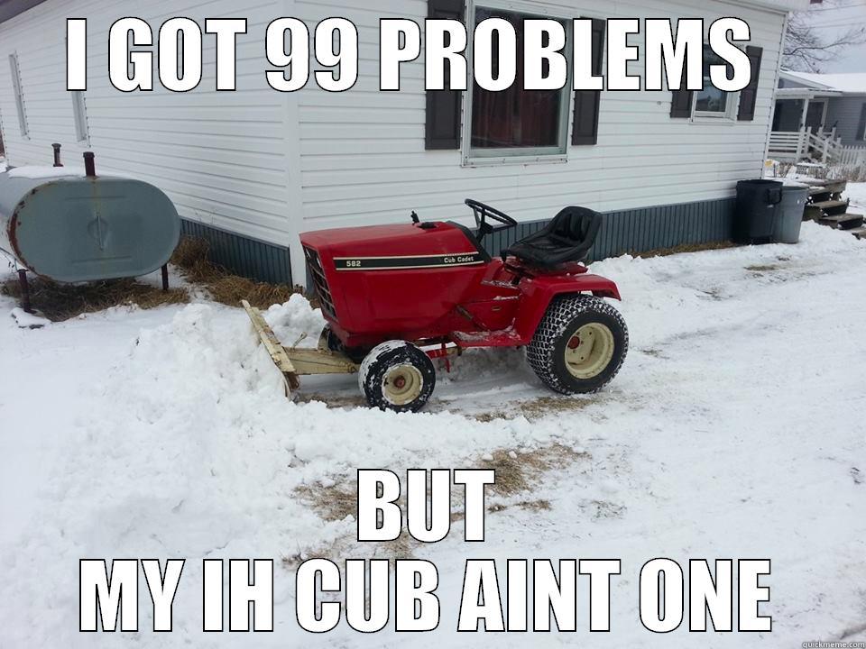 Cub 582 - I GOT 99 PROBLEMS   BUT MY IH CUB AINT ONE Misc