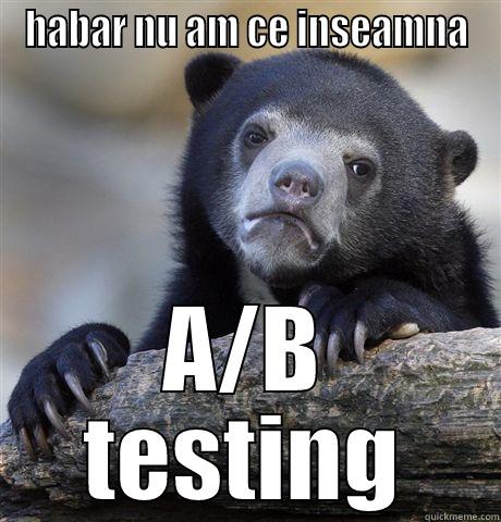 a b testing - HABAR NU AM CE INSEAMNA A/B TESTING Confession Bear