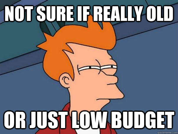 not sure if really old or just low budget  Futurama Fry