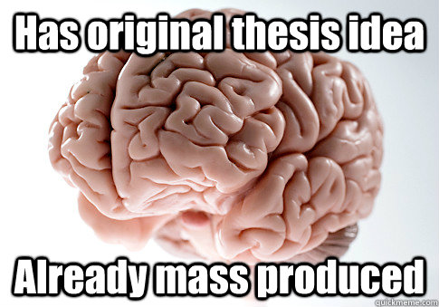 Has original thesis idea Already mass produced  Scumbag Brain